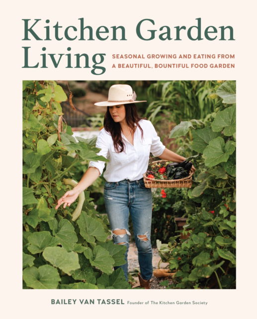 Cover for Bailey Van Tassel · Kitchen Garden Living: Seasonal Growing and Eating from a Beautiful, Bountiful Food Garden (Hardcover Book) (2025)