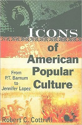 Cover for Robert C. Cottrell · Icons of American Popular Culture: From P.T. Barnum to Jennifer Lopez (Taschenbuch) (2009)