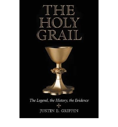 Cover for Justin E. Griffin · The Holy Grail: The Legend, the History, the Evidence (Paperback Book) (2001)