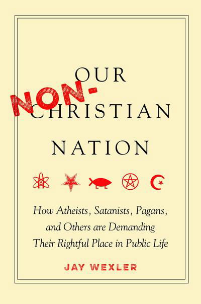 Our Non-Christian Nation: How Atheists, Satanists, Pagans, and Others Are Demanding Their Rightful Place in Public Life - Jay Wexler - Books - Stanford University Press - 9780804798990 - June 11, 2019