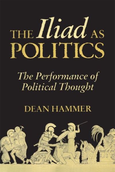 Cover for Dean Hammer · The Iliad as Politics: The Performance of Political Thought - Oklahoma Series in Classical Culture (Paperback Book) (2022)