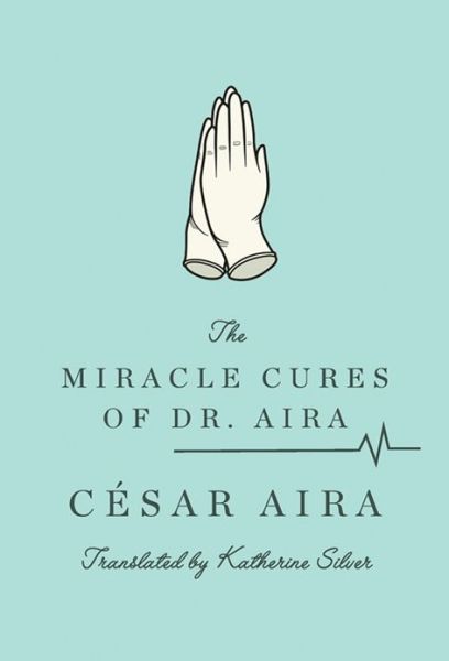 Cover for Cesar Aira · The Miracle Cures of Dr. Aira (Paperback Book) (2012)