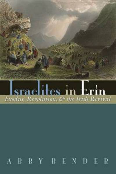 Cover for Abby Bender · Israelites in Erin: Exodus, Revolution, and the Irish Revival - Irish Studies (Hardcover Book) (2015)