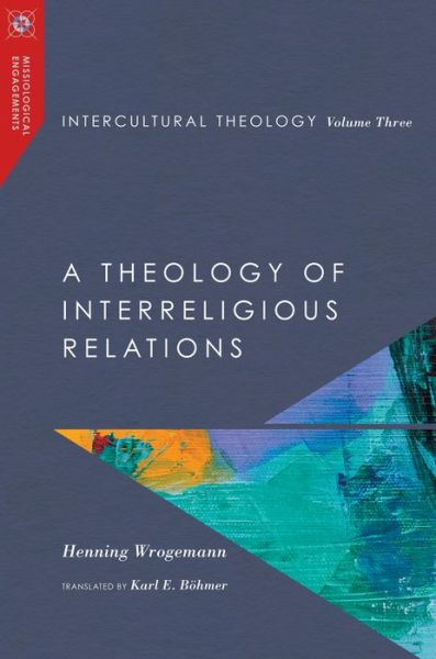 Cover for Henning Wrogemann · Intercultural Theology, Volume Three – A Theology of Interreligious Relations (Hardcover Book) (2019)