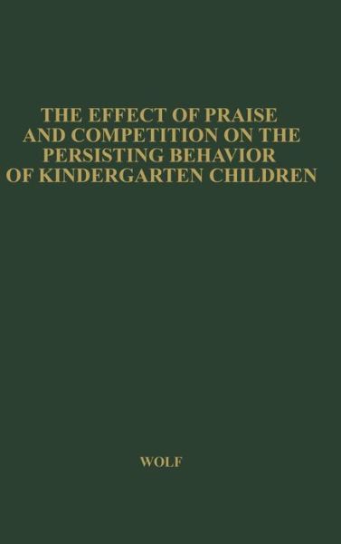 Cover for Theta H. Wolf · The Effect of Praise and Competition: On the Persisting Behavior of Kindergarten Children (Hardcover Book) [New ed of 1938 edition] (1975)