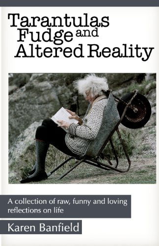 Cover for Karen Banfield · Tarantulas Fudge and Altered Reality: a Collection of Raw, Funny and Loving Reflections on Life (Paperback Book) (2014)