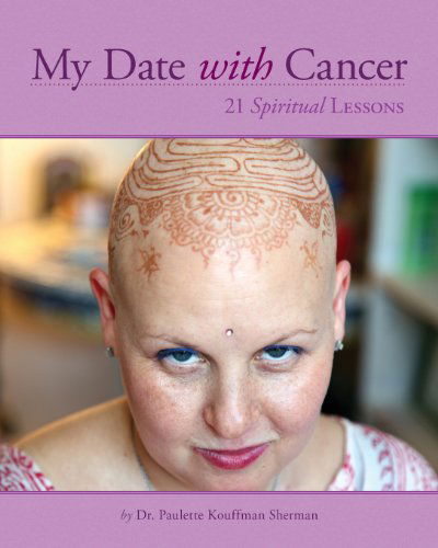 My Date with Cancer: 21 Spiritual Lessons - Dr. Paulette Kouffman Sherman - Książki - My Dating School - 9780985246990 - 14 lutego 2013