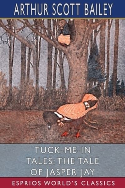 Tuck-me-in Tales: The Tale of Jasper Jay (Esprios Classics) - Arthur Scott Bailey - Kirjat - Blurb - 9781006294990 - perjantai 26. huhtikuuta 2024
