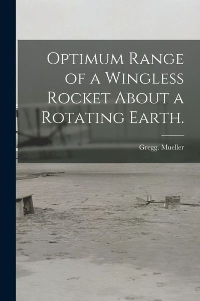 Cover for Gregg Mueller · Optimum Range of a Wingless Rocket About a Rotating Earth. (Pocketbok) (2021)