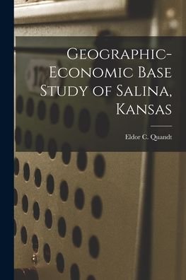 Cover for Eldor C Quandt · Geographic-economic Base Study of Salina, Kansas (Paperback Book) (2021)