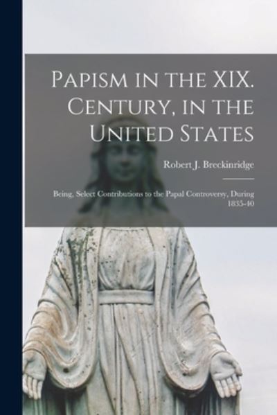 Cover for Robert J (Robert Jeffe Breckinridge · Papism in the XIX. Century, in the United States (Paperback Book) (2021)