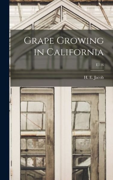Cover for H E (Harry Ernest) 1896-1949 Jacob · Grape Growing in California; E116 (Gebundenes Buch) (2021)