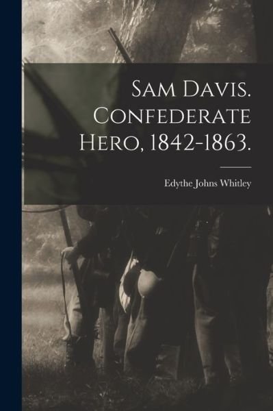 Cover for Edythe Johns (Rucker) 1900- Whitley · Sam Davis. Confederate Hero, 1842-1863. (Paperback Book) (2021)