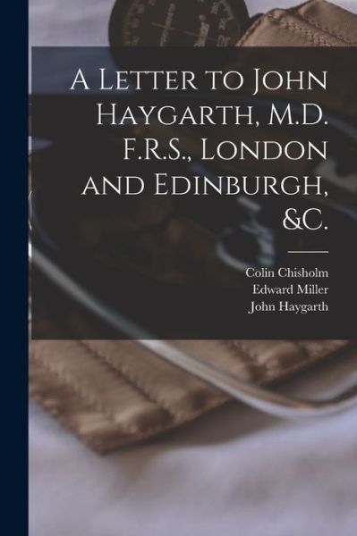 Cover for Colin 1755-1825 Chisholm · A Letter to John Haygarth, M.D. F.R.S., London and Edinburgh, &amp;c. (Paperback Book) (2021)