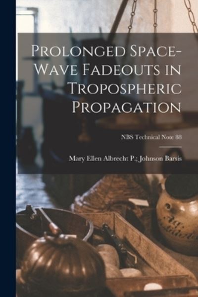 Cover for Albrecht P Johnson Mary El Barsis · Prolonged Space-wave Fadeouts in Tropospheric Propagation; NBS Technical Note 88 (Paperback Book) (2021)