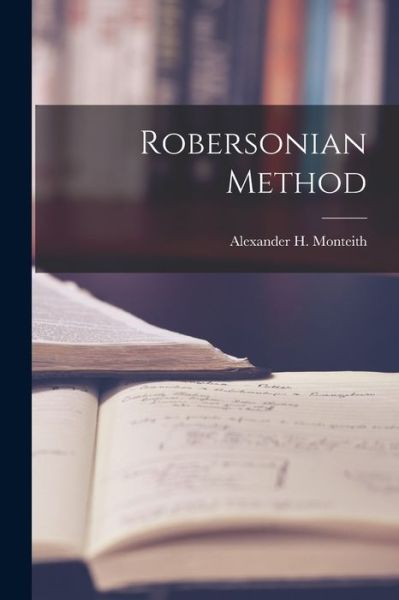 Robersonian Method - Alexander H. Monteith - Books - Creative Media Partners, LLC - 9781015609990 - October 26, 2022