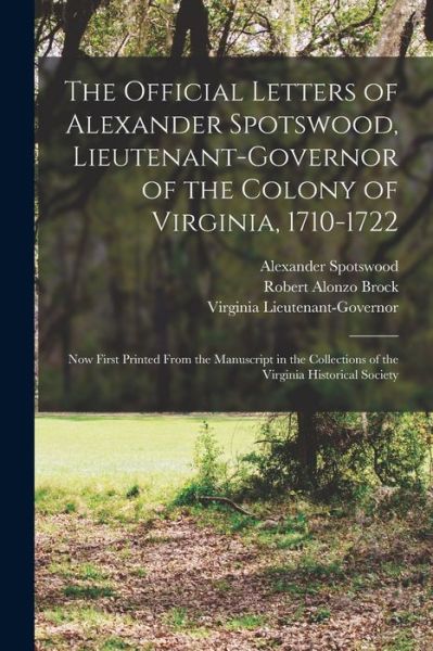 Cover for Robert Alonzo Brock · Official Letters of Alexander Spotswood, Lieutenant-Governor of the Colony of Virginia, 1710-1722 (Book) (2022)