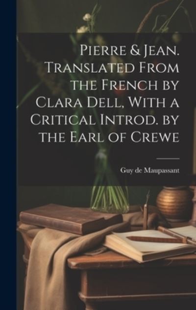 Pierre & Jean. Translated from the French by Clara Dell, with a Critical Introd. by the Earl of Crewe - Guy de Maupassant - Books - Creative Media Partners, LLC - 9781020942990 - July 18, 2023