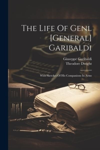 Cover for Theodore Dwight · Life of Genl [general] Garibaldi (Book) (2023)