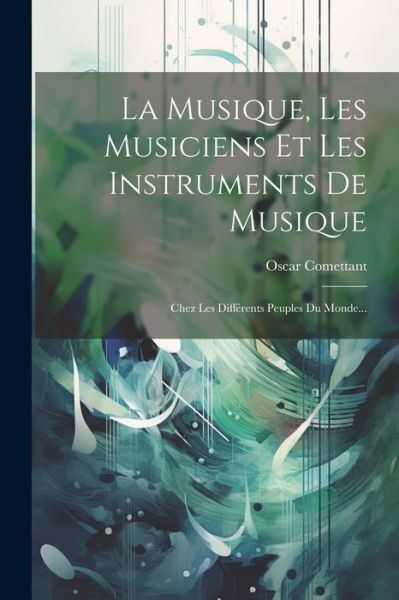 Cover for Oscar Comettant · Musique, les Musiciens et les Instruments de Musique (Book) (2023)