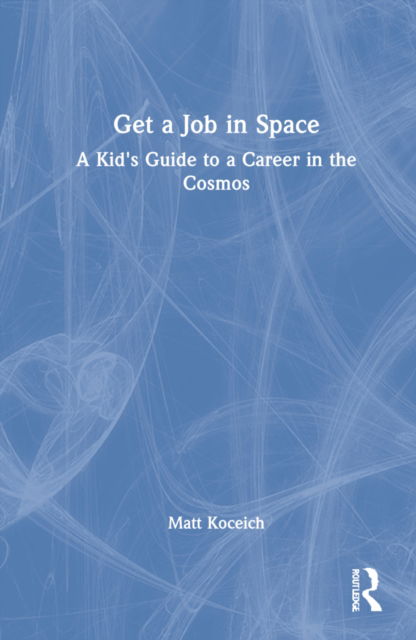 Cover for Matt Koceich · Get a Job in Space: A Kid's Guide to a Career in the Cosmos (Hardcover Book) (2022)