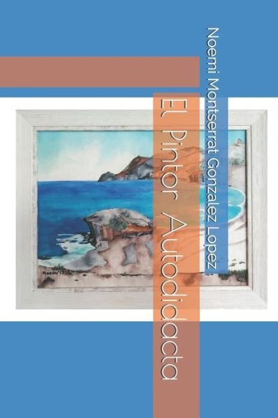 Cover for Noemi Montserrat Gonzalez Lopez · El Pintor Autodidacta (Paperback Book) (2019)