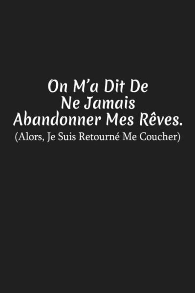 On M?a Dit De Ne Jamais Abandonner Mes Rêves. Alors, Je Suis Retourné Me Coucher : Carnet De Notes - Coccinelle Publication - Bøker - Independently published - 9781076846990 - 28. juni 2019