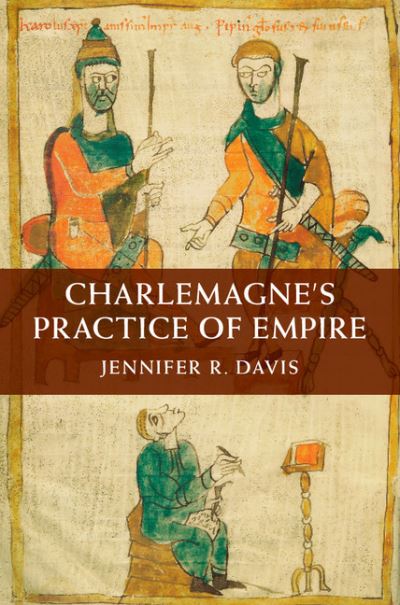 Cover for Davis, Jennifer R. (Catholic University of America, Washington DC) · Charlemagne's Practice of Empire (Hardcover Book) (2015)