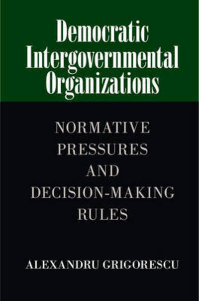 Cover for Grigorescu, Alexandru (Loyola University, Chicago) · Democratic Intergovernmental Organizations?: Normative Pressures and Decision-Making Rules (Innbunden bok) (2015)