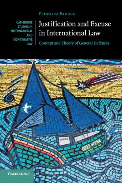 Cover for Paddeu, Federica (University of Cambridge) · Justification and Excuse in International Law: Concept and Theory of General Defences - Cambridge Studies in International and Comparative Law (Paperback Book) (2019)