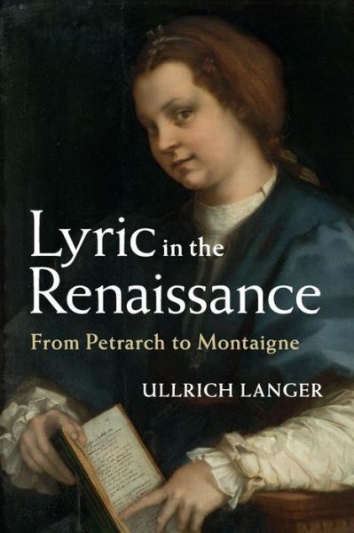 Cover for Langer, Ullrich (University of Wisconsin, Madison) · Lyric in the Renaissance: From Petrarch to Montaigne (Paperback Book) (2017)