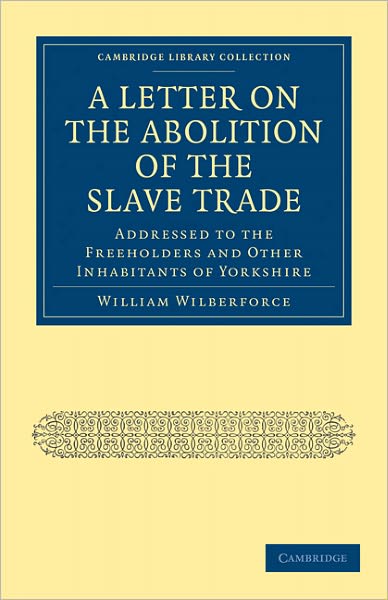 Cover for William Wilberforce · A Letter on the Abolition of the Slave Trade: Addressed to the Freeholders and Other Inhabitants of Yorkshire - Cambridge Library Collection - Slavery and Abolition (Taschenbuch) (2011)