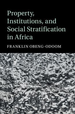 Cover for Obeng-Odoom, Franklin (University of Helsinki) · Property, Institutions, and Social Stratification in Africa - Cambridge Studies in Stratification Economics: Economics and Social Identity (Gebundenes Buch) (2020)