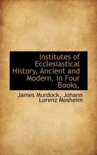 Cover for James Murdock · Institutes of Ecclesiastical History, Ancient and Modern, in Four Books, (Paperback Book) (2009)