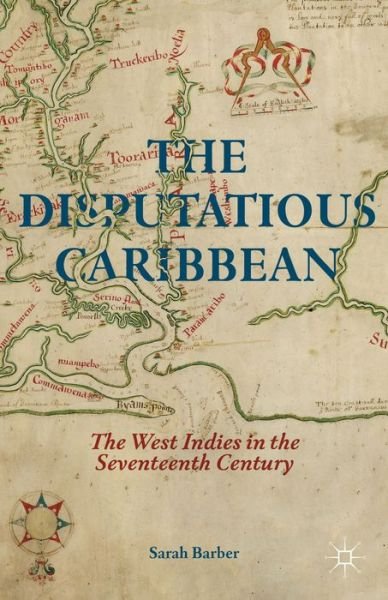 The Disputatious Caribbean: The West Indies in the Seventeenth Century - S. Barber - Livros - Palgrave Macmillan - 9781137479990 - 26 de novembro de 2014