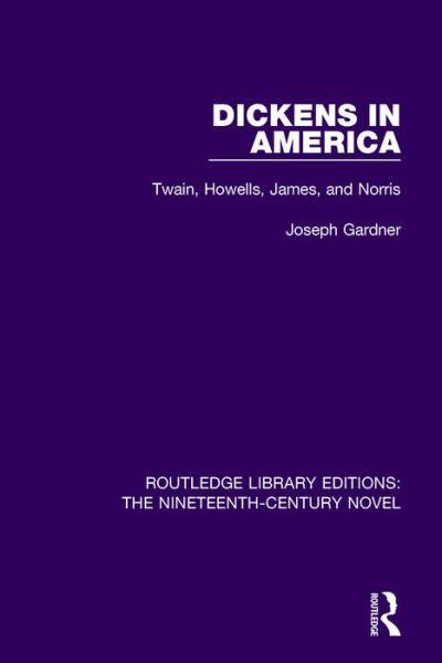 Cover for Joseph Gardner · Dickens in America: Twain, Howells, James, and Norris - Routledge Library Editions: The Nineteenth-Century Novel (Hardcover Book) (2016)