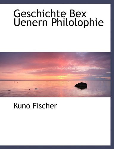 Cover for Kuno Fischer · Geschichte Bex Uenern Philolophie (Paperback Book) [German edition] (2010)