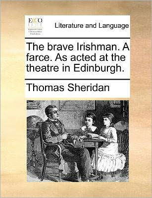 Cover for Thomas Sheridan · The Brave Irishman. a Farce. As Acted at the Theatre in Edinburgh. (Paperback Bog) (2010)