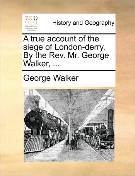 Cover for George Walker · A True Account of the Siege of London-derry. by the Rev. Mr. George Walker, ... (Paperback Book) (2010)