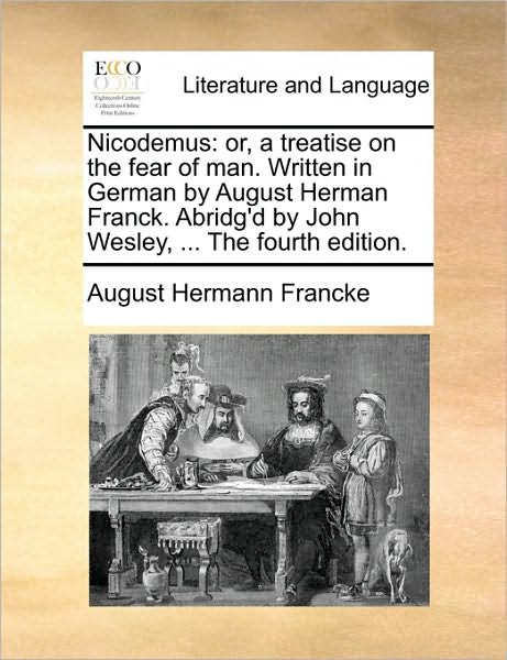 Cover for August Hermann Francke · Nicodemus: Or, a Treatise on the Fear of Man. Written in German by August Herman Franck. Abridg'd by John Wesley, ... the Fourth (Taschenbuch) (2010)