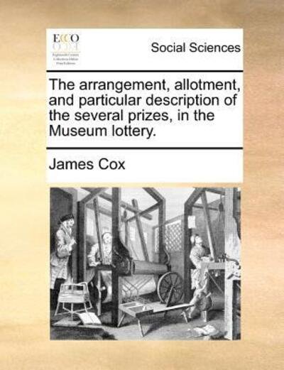 Cover for James Cox · The Arrangement, Allotment, and Particular Description of the Several Prizes, in the Museum Lottery. (Paperback Book) (2010)