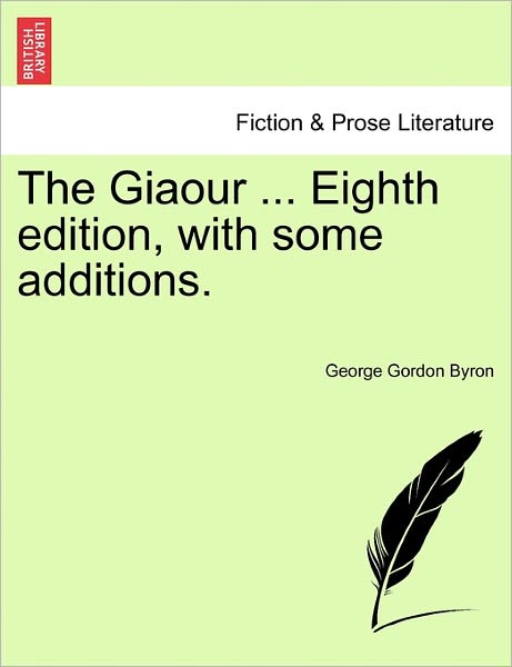 The Giaour ... Eighth Edition, with Some Additions. - Byron, George Gordon, Lord - Kirjat - British Library, Historical Print Editio - 9781241035990 - tiistai 1. helmikuuta 2011