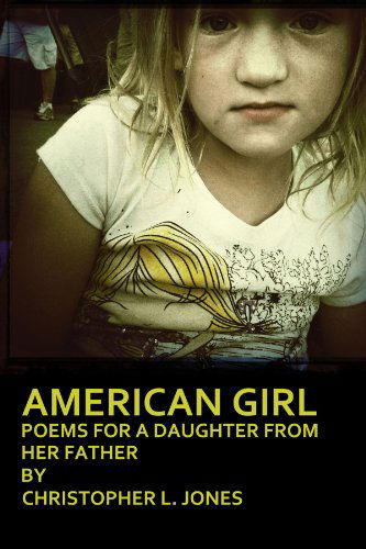 Cover for Christopher Jones · American Girl: Poems for a Daughter from Her Father (Paperback Book) (2011)