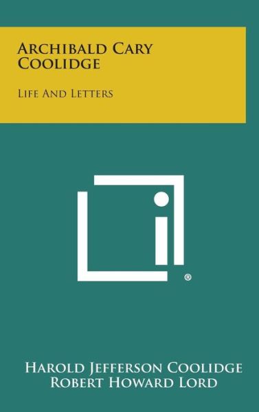 Cover for Harold Jefferson Coolidge · Archibald Cary Coolidge: Life and Letters (Hardcover Book) (2013)