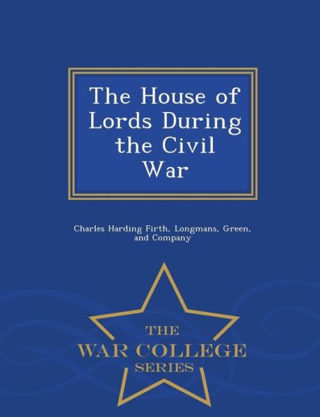 Cover for Charles Harding Firth · The House of Lords During the Civil War - War College Series (Taschenbuch) (2015)