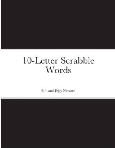 10-Letter Scrabble Words - Bob and Espy Navarro - Kirjat - Lulu Press, Inc. - 9781365898990 - keskiviikko 29. syyskuuta 2021