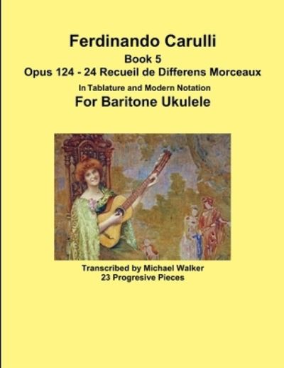 Cover for Michael Walker · Ferdinando Carulli Book 5 Opus 124 - 24 Recueil de Differens Morceaux In Tablature and Modern Notation For Baritone Ukulele (Pocketbok) (2018)