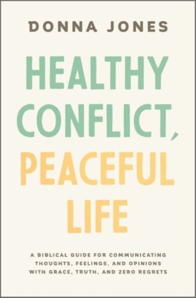 Cover for Donna Jones · Healthy Conflict, Peaceful Life: A Biblical Guide for Communicating Thoughts, Feelings, and Opinions with Grace, Truth, and Zero Regret (Paperback Book) (2024)