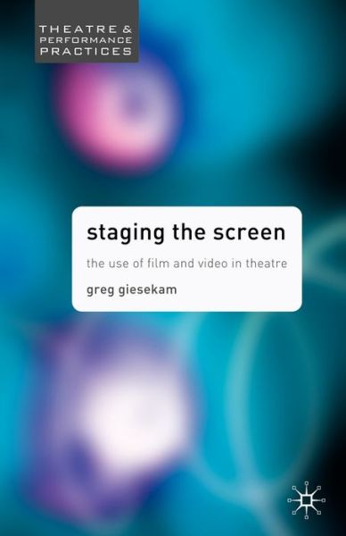 Cover for Greg Giesekam · Staging the Screen: The Use of Film and Video in Theatre - Theatre and Performance Practices (Paperback Book) (2008)