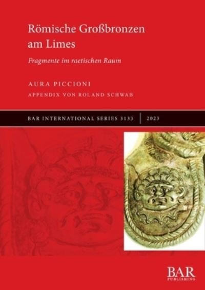 Cover for Aura Piccioni · Roemische Grossbronzen am Limes: Fragmente im raetischen Raum - British Archaeological Reports International Series (Pocketbok) (2023)